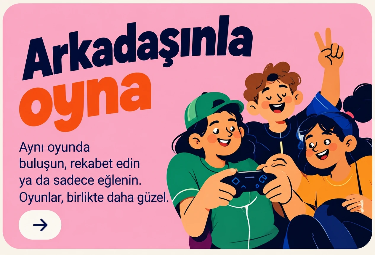 Arkadaşınla oyna — Aynı oyunda buluşun, rekabet edin ya da sadece eğlenin.